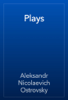 Plays - Aleksandr Nicolaevich Ostrovsky