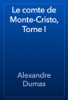 Le comte de Monte-Cristo, Tome I - Alejandro Dumas