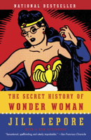 Jill Lepore - The Secret History of Wonder Woman artwork