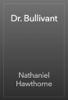 Dr. Bullivant - Nathaniel Hawthorne