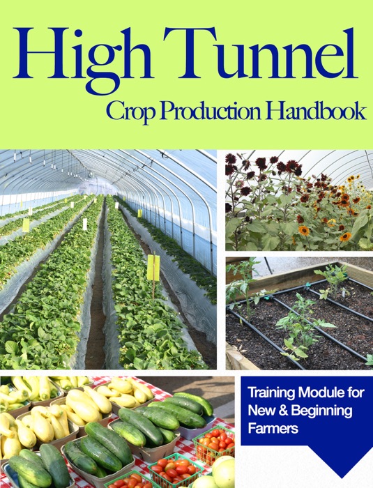 High Tunnel Crop Production Handbook