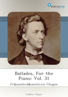 Frédéric Chopin - Ballades, For the Piano: Vol. 31 artwork