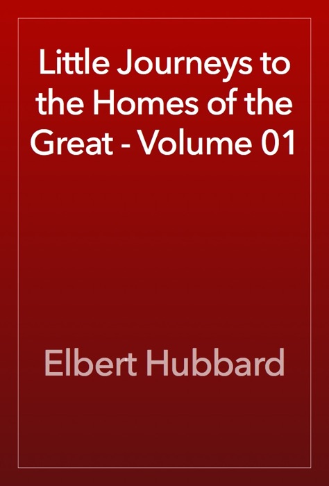 Little Journeys to the Homes of the Great - Volume 01