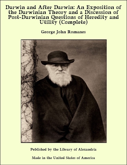 Darwin and After Darwin: An Exposition of the Darwinian Theory and a Discussion of Post-Darwinian Questions of Heredity and Utility (Complete)