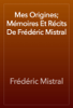 Mes Origines; Mémoires Et Récits De Frédéric Mistral - Frédéric Mistral