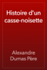Histoire d'un casse-noisette - Alexandre Dumas