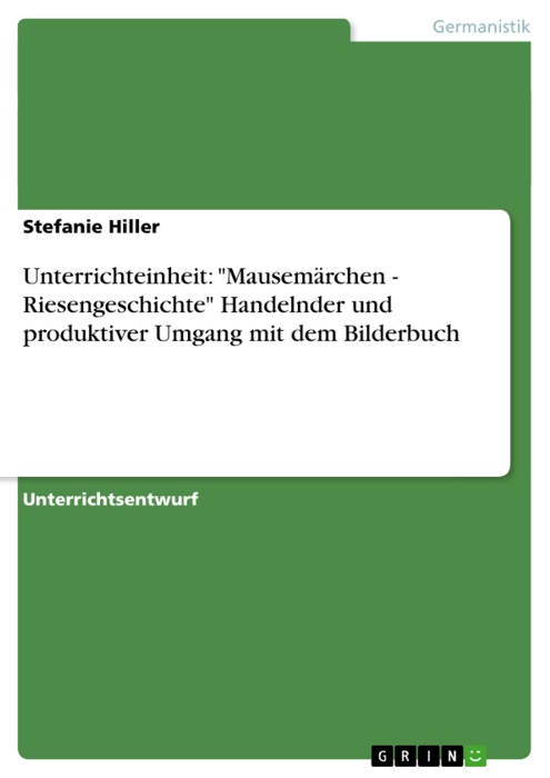 Unterrichteinheit: 'Mausemärchen - Riesengeschichte' Handelnder und produktiver Umgang mit dem Bilderbuch