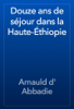 Douze ans de séjour dans la Haute-Éthiopie - Arnauld d' Abbadie