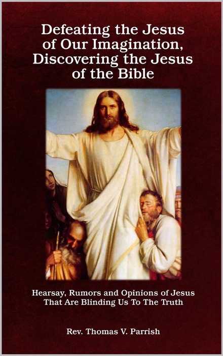 Defeating The Jesus of Our Imagination, Discovering the Jesus of the Bible