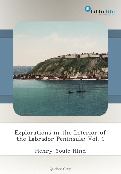 Explorations in the Interior of the Labrador Peninsula: Vol. 1