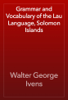 Grammar and Vocabulary of the Lau Language, Solomon Islands - Walter George Ivens
