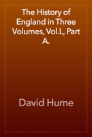The History of England in Three Volumes, Vol.I., Part A.