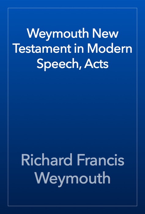 Weymouth New Testament in Modern Speech, Acts