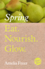Eat. Nourish. Glow – Spring - Amelia Freer