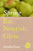 Eat. Nourish. Glow – Spring - Amelia Freer