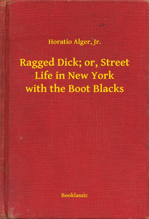 Ragged Dick; or, Street Life in New York with the Boot Blacks