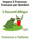 Impara il Francese: Francese per Bambini. 5 Racconti Bilingui in Francese e Italiano. - Colin Hann