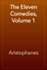 The Eleven Comedies, Volume 1 - Aristophanes