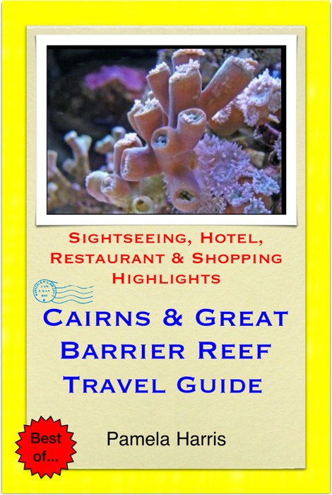 Cairns & the Great Barrier Reef, Queensland (Australia) Travel Guide - Sightseeing, Hotel, Restaurant & Shopping Highlights (Illustrated)