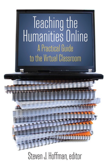 Teaching the Humanities Online: A Practical Guide to the Virtual Classroom