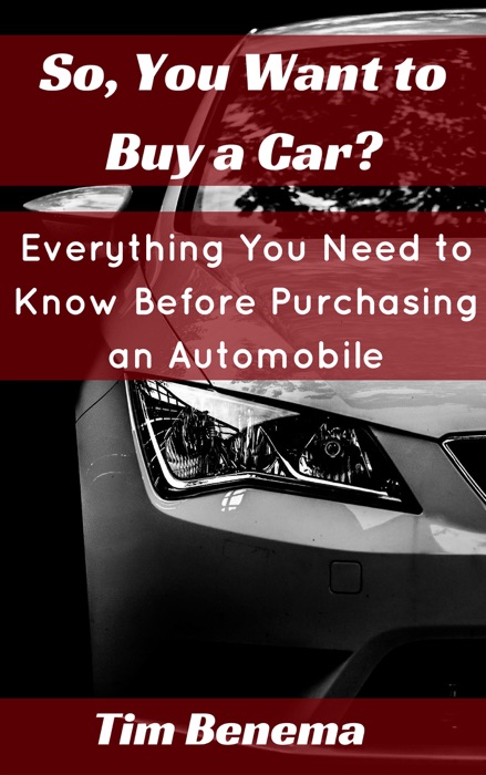 So, You Want to Buy a Car? Everything You Need to Know Before Purchasing an Automobile