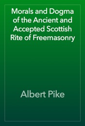 Morals and Dogma of the Ancient and Accepted Scottish Rite of Freemasonry