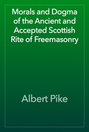Morals and Dogma of the Ancient and Accepted Scottish Rite of Freemasonry