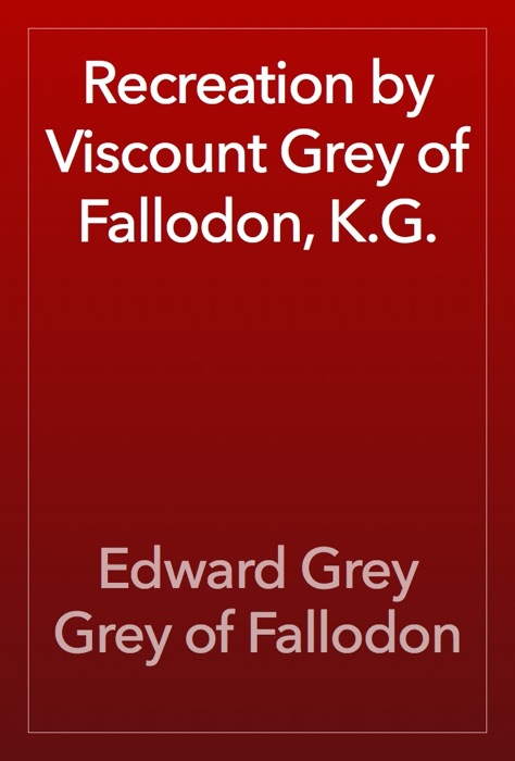 Recreation by Viscount Grey of Fallodon, K.G.