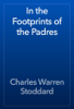 In the Footprints of the Padres - Charles Warren Stoddard