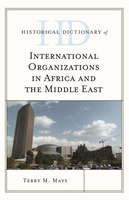 Historical Dictionary of International Organizations in Africa and the Middle East