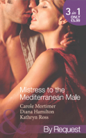 Carole Mortimer, Diana Hamilton & Kathryn Ross - Mistress to the Mediterranean Male artwork