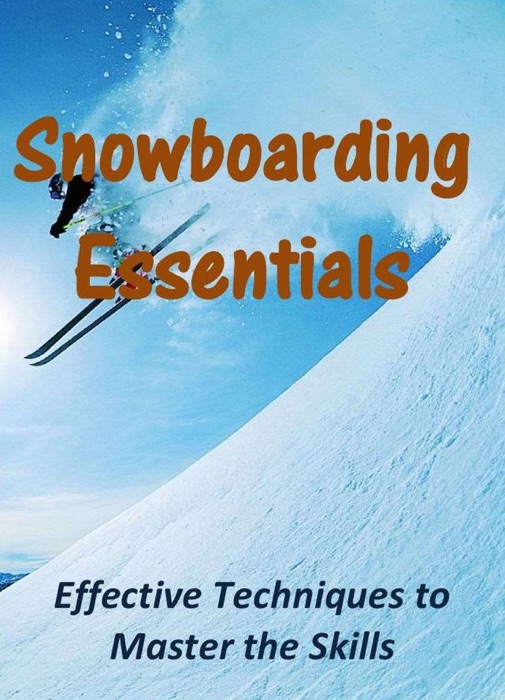 Snowboarding Essentials: Effective Techniques to Master the Skills
