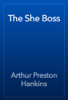 The She Boss - Arthur Preston Hankins
