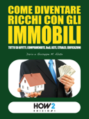 COME DIVENTARE RICCHI CON GLI IMMOBILI. Tutto su Affitti, Compravendite, B&B, Aste, Stralci, Edificazioni - Dario Abate