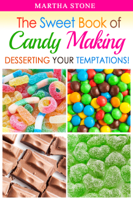 Martha Stone - The Sweet Book of Candy Making: Desserting Your Temptations! artwork