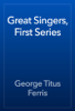 Great Singers, First Series - George Titus Ferris