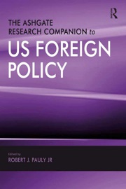 The Ashgate Research Companion to US Foreign Policy - Robert J. Pauly & JR by  Robert J. Pauly & JR PDF Download
