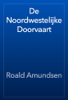 De Noordwestelijke Doorvaart - Roald Amundsen