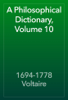 A Philosophical Dictionary, Volume 10 - 1694-1778 Voltaire