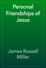 Personal Friendships of Jesus - James Russell Miller