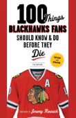 100 Things Blackhawks Fans Should Know & Do Before They Die - Tab Bamford