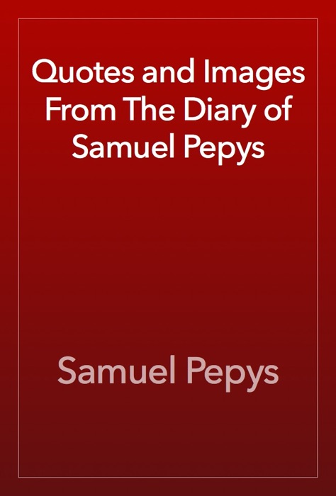 Quotes and Images From The Diary of Samuel Pepys