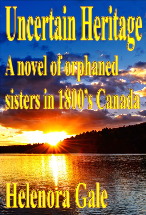 Uncertain Heritage: A Novel Of Orphaned Sisters In 1800's Canada