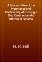A Succinct View of the Importance and Practicability of Forming a Ship Canal across the Isthmus of Panama