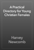 A Practical Directory for Young Christian Females - Harvey Newcomb