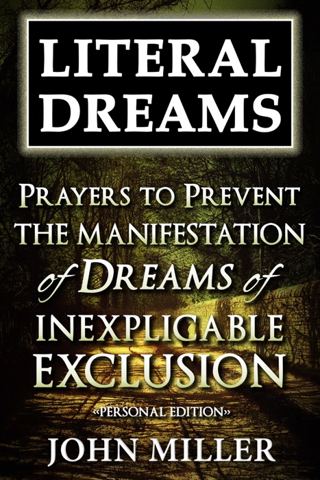 Literal Dreams: Prayers To Prevent The Manifestation Of Dreams Of Inexplicable Exclusion - Personal Edition
