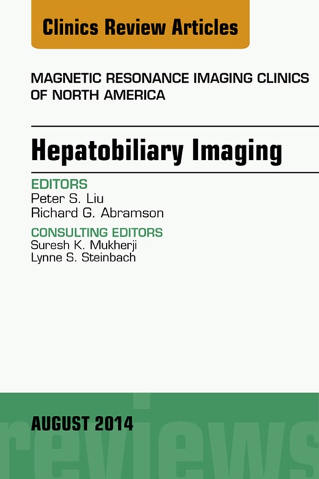 Hepatobiliary Imaging, An Issue of Magnetic Resonance Imaging Clinics of North America, E-Book