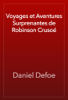 Voyages et Aventures Surprenantes de Robinson Crusoé - Daniel Defoe