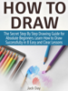 Jack Day - How to Draw: The Secret Step by Step Drawing Guide for Absolute Beginners. Learn How to Draw Successfully in 8 Easy and Clear Lessons artwork