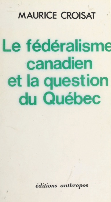 Le Fédéralisme canadien et la question du Québec